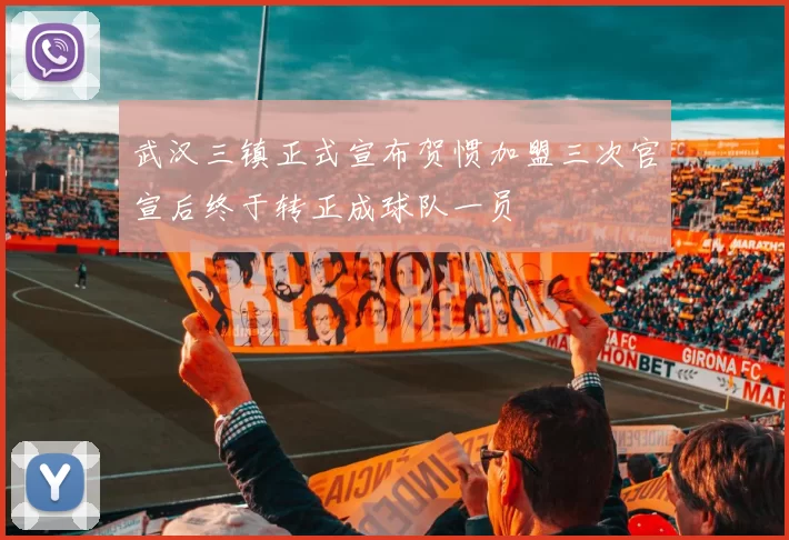 武汉三镇正式宣布贺惯加盟三次官宣后终于转正成球队一员